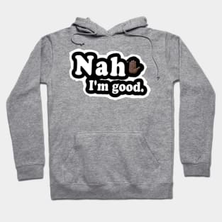 Nah, I'm Good - Front Hoodie